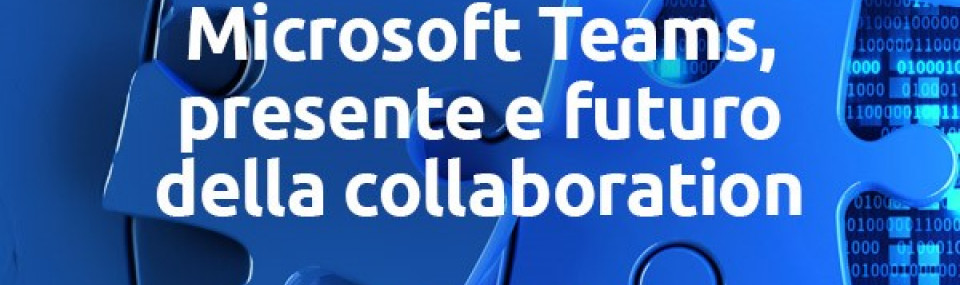 Microsoft Teams, presente e futuro della collaboration