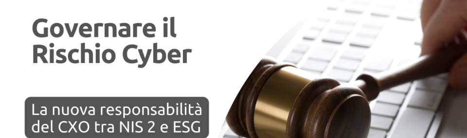 Governare il Rischio Cyber: la nuova responsabilità del CXO tra NIS 2 e ESG