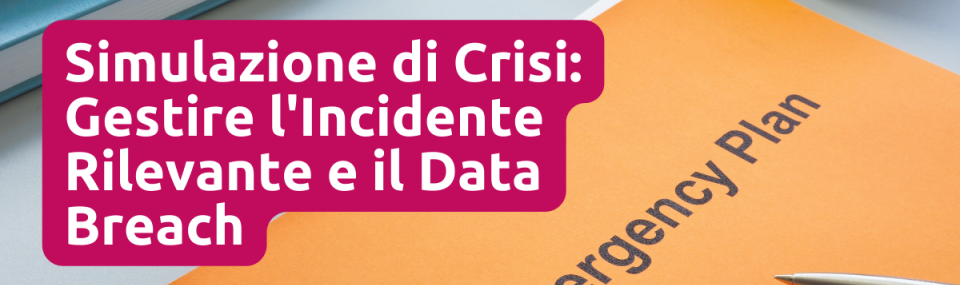 Simulazione di Crisi: Gestire l'Incidente Rilevante e il Data Breach